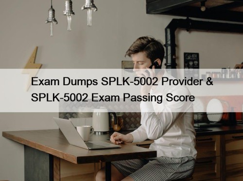 Exam Dumps SPLK-5002 Provider & SPLK-5002 Exam Passing ...