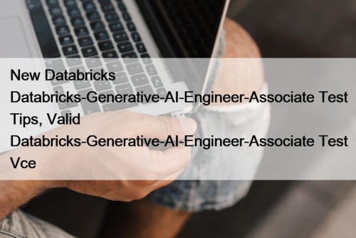New Databricks Databricks-Generative-AI-Engineer-Associate Test Tips, Valid Databricks-Generative-AI-Engineer-Associate Test ...